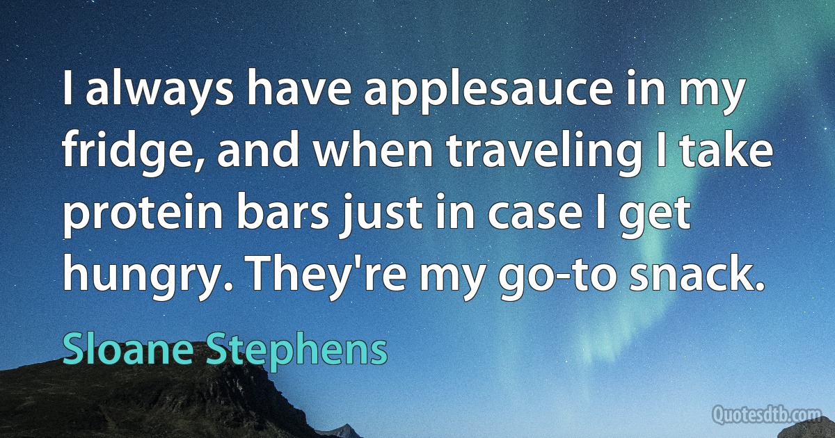 I always have applesauce in my fridge, and when traveling I take protein bars just in case I get hungry. They're my go-to snack. (Sloane Stephens)