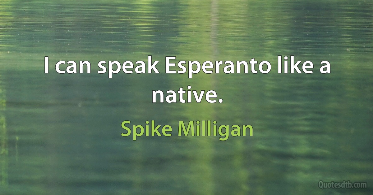 I can speak Esperanto like a native. (Spike Milligan)