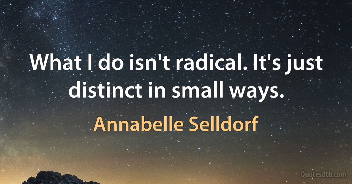 What I do isn't radical. It's just distinct in small ways. (Annabelle Selldorf)