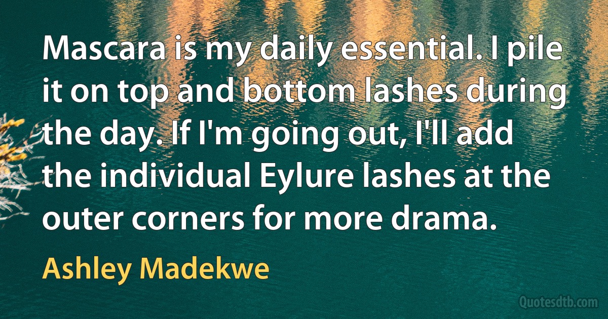 Mascara is my daily essential. I pile it on top and bottom lashes during the day. If I'm going out, I'll add the individual Eylure lashes at the outer corners for more drama. (Ashley Madekwe)