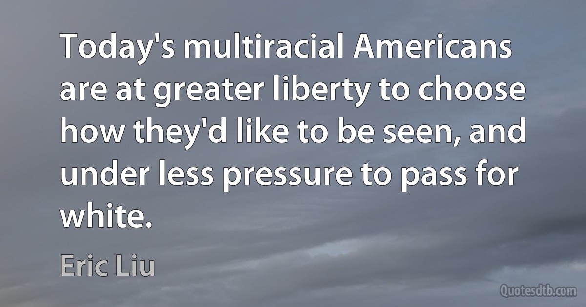 Today's multiracial Americans are at greater liberty to choose how they'd like to be seen, and under less pressure to pass for white. (Eric Liu)