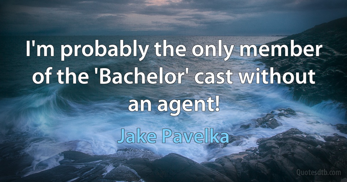 I'm probably the only member of the 'Bachelor' cast without an agent! (Jake Pavelka)