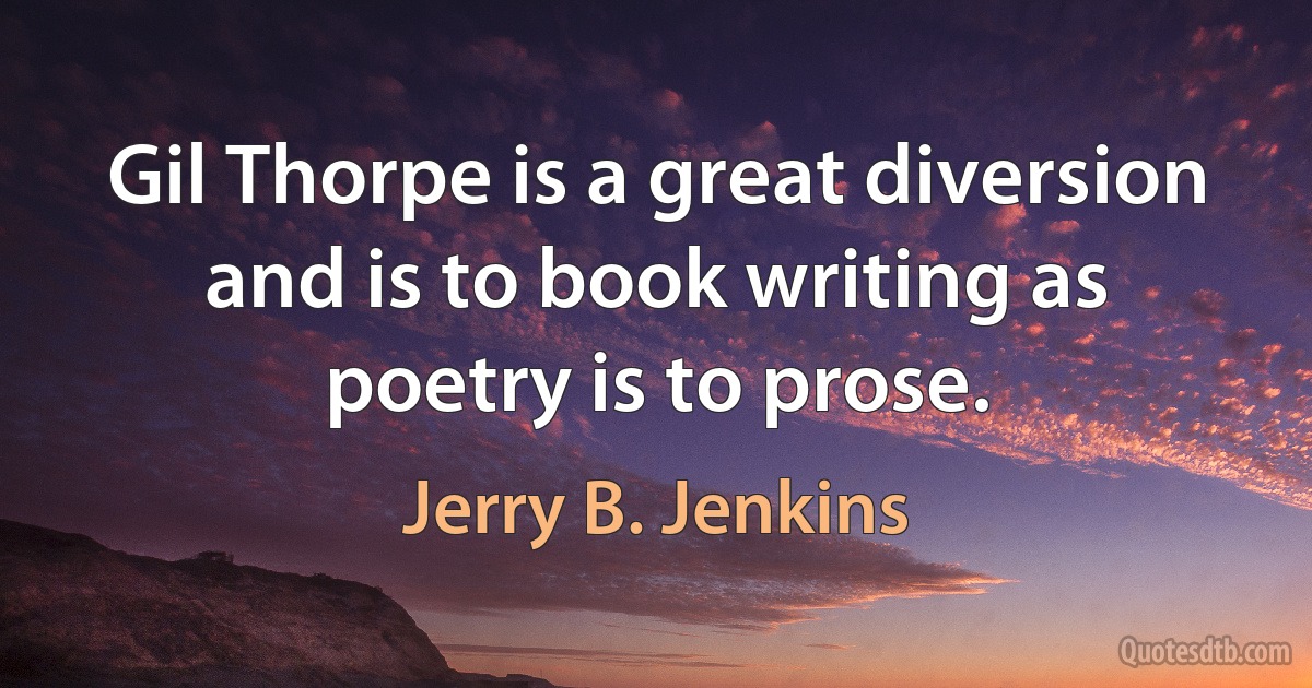 Gil Thorpe is a great diversion and is to book writing as poetry is to prose. (Jerry B. Jenkins)