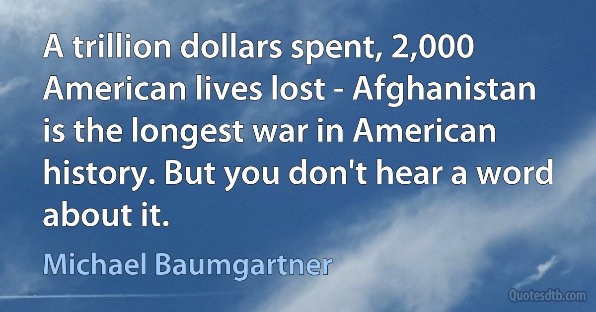 A trillion dollars spent, 2,000 American lives lost - Afghanistan is the longest war in American history. But you don't hear a word about it. (Michael Baumgartner)