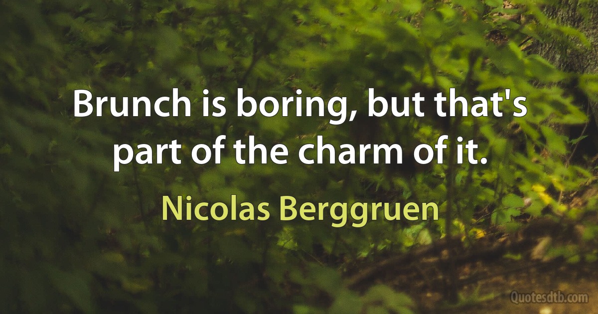 Brunch is boring, but that's part of the charm of it. (Nicolas Berggruen)