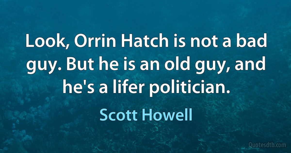 Look, Orrin Hatch is not a bad guy. But he is an old guy, and he's a lifer politician. (Scott Howell)