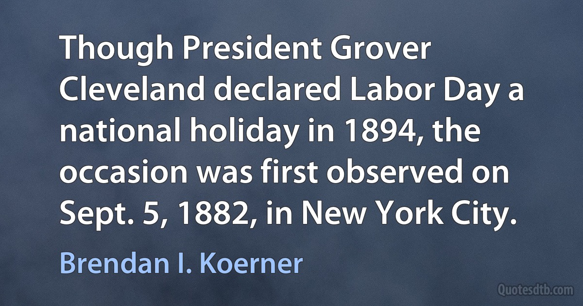 Though President Grover Cleveland declared Labor Day a national holiday in 1894, the occasion was first observed on Sept. 5, 1882, in New York City. (Brendan I. Koerner)