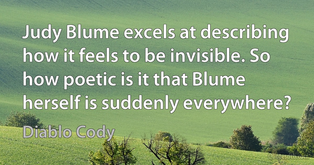 Judy Blume excels at describing how it feels to be invisible. So how poetic is it that Blume herself is suddenly everywhere? (Diablo Cody)