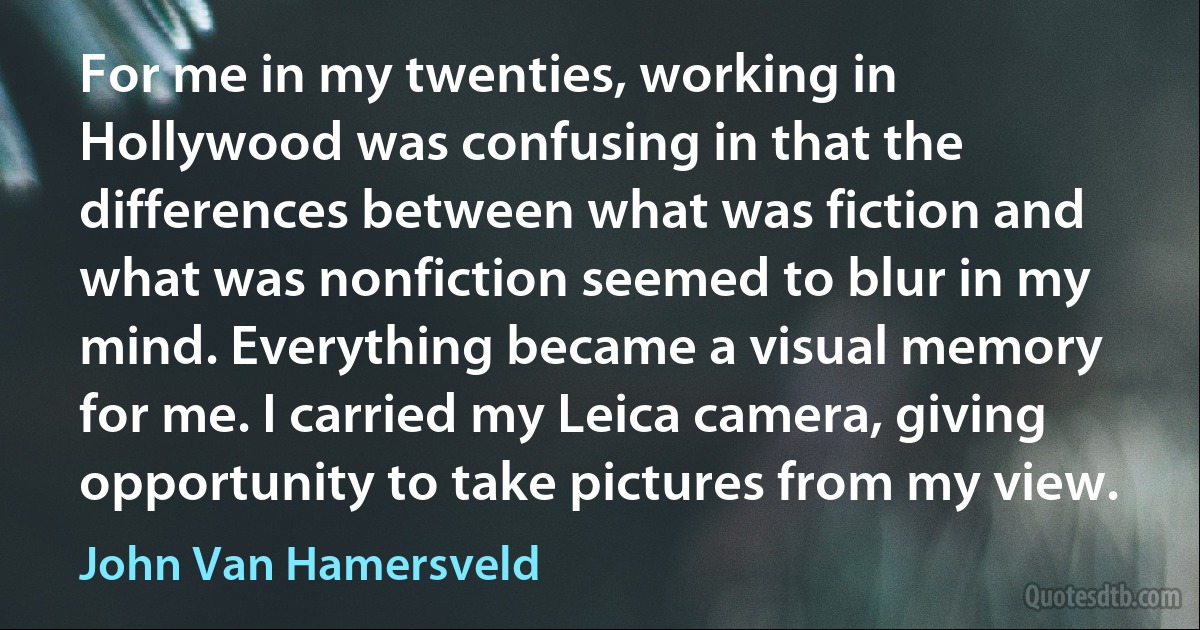 For me in my twenties, working in Hollywood was confusing in that the differences between what was fiction and what was nonfiction seemed to blur in my mind. Everything became a visual memory for me. I carried my Leica camera, giving opportunity to take pictures from my view. (John Van Hamersveld)