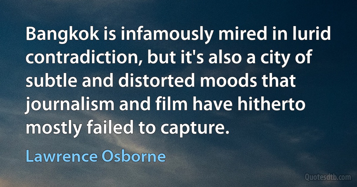Bangkok is infamously mired in lurid contradiction, but it's also a city of subtle and distorted moods that journalism and film have hitherto mostly failed to capture. (Lawrence Osborne)