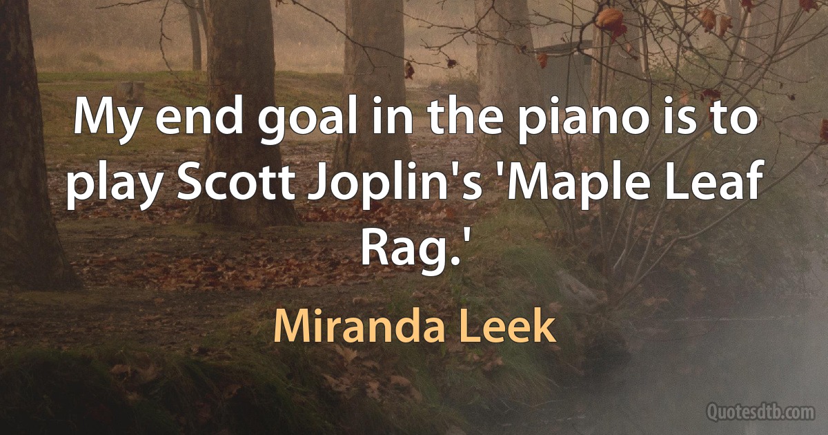 My end goal in the piano is to play Scott Joplin's 'Maple Leaf Rag.' (Miranda Leek)