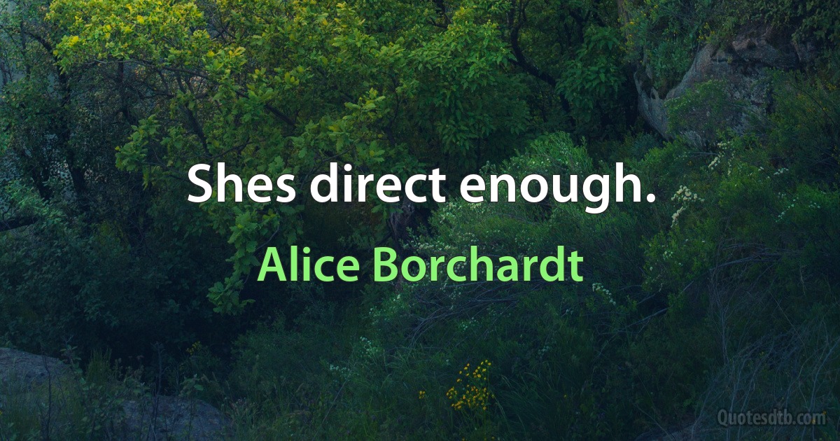 Shes direct enough. (Alice Borchardt)