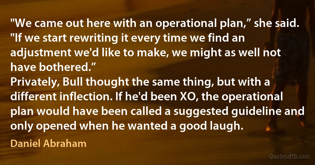 "We came out here with an operational plan,” she said. "If we start rewriting it every time we find an adjustment we'd like to make, we might as well not have bothered.”
Privately, Bull thought the same thing, but with a different inflection. If he'd been XO, the operational plan would have been called a suggested guideline and only opened when he wanted a good laugh. (Daniel Abraham)