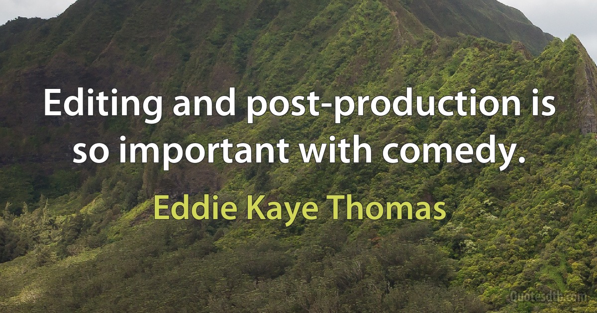 Editing and post-production is so important with comedy. (Eddie Kaye Thomas)