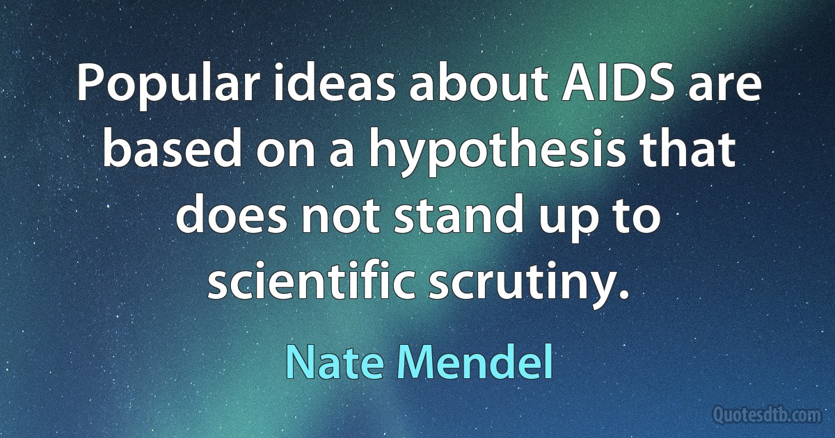 Popular ideas about AIDS are based on a hypothesis that does not stand up to scientific scrutiny. (Nate Mendel)