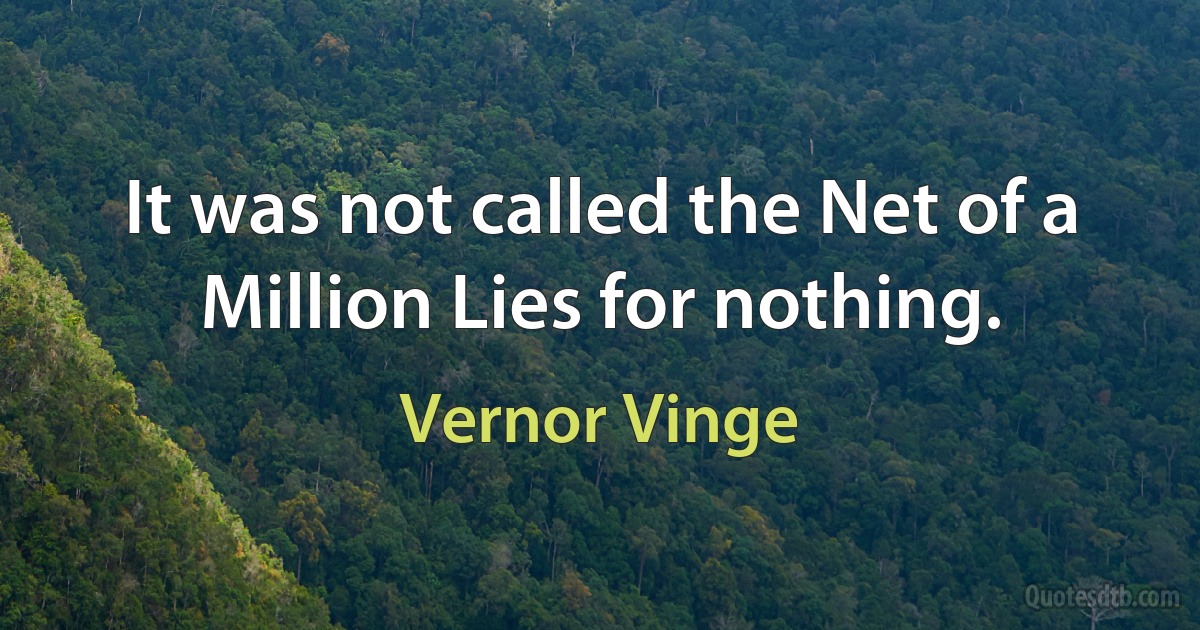 It was not called the Net of a Million Lies for nothing. (Vernor Vinge)