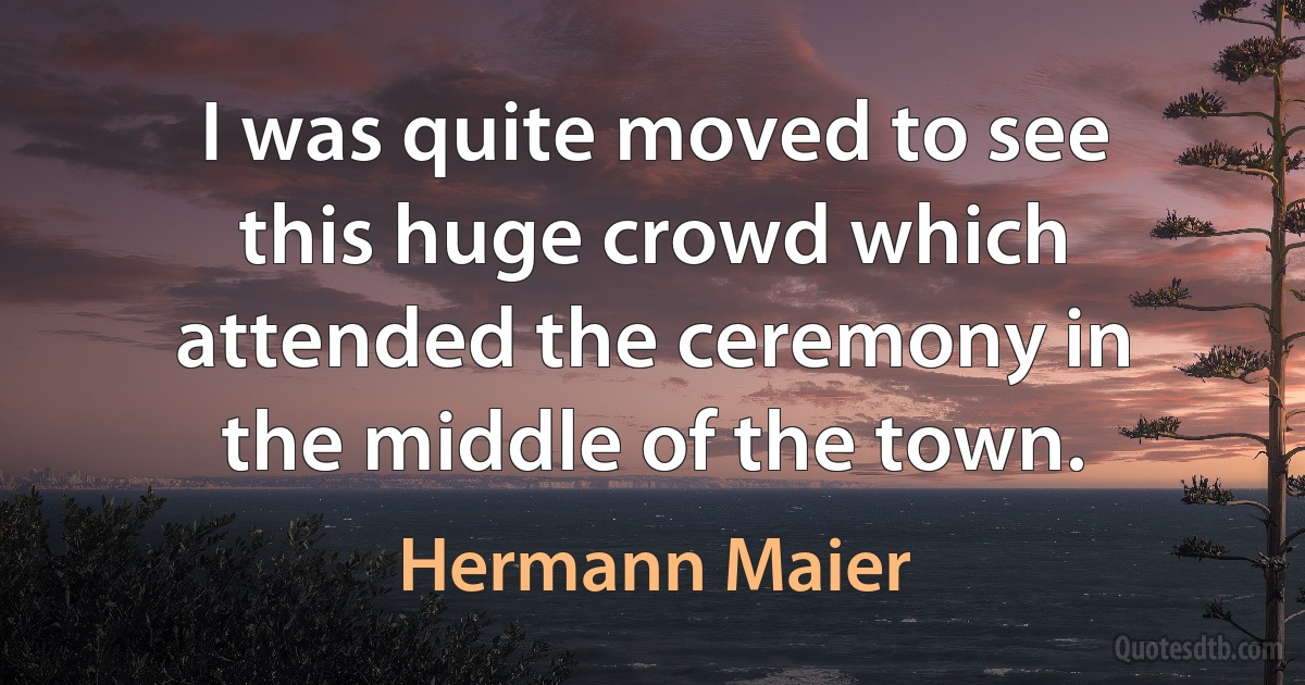 I was quite moved to see this huge crowd which attended the ceremony in the middle of the town. (Hermann Maier)