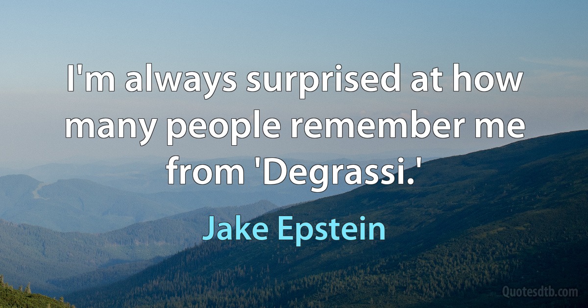 I'm always surprised at how many people remember me from 'Degrassi.' (Jake Epstein)