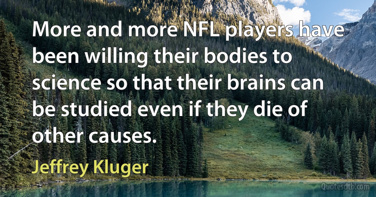 More and more NFL players have been willing their bodies to science so that their brains can be studied even if they die of other causes. (Jeffrey Kluger)