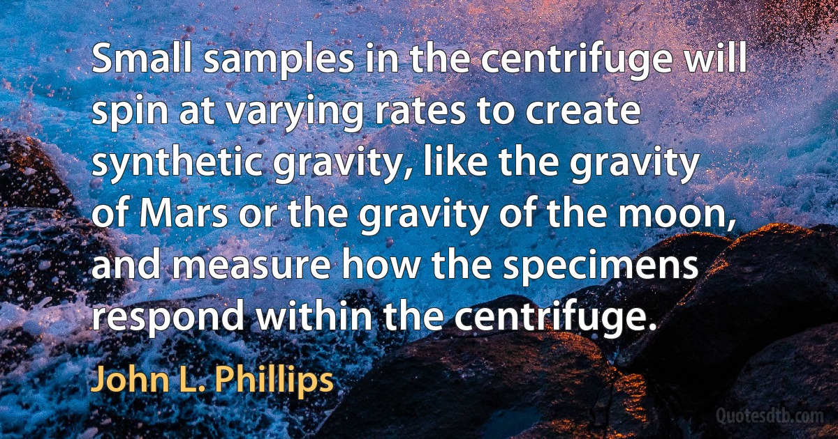 Small samples in the centrifuge will spin at varying rates to create synthetic gravity, like the gravity of Mars or the gravity of the moon, and measure how the specimens respond within the centrifuge. (John L. Phillips)