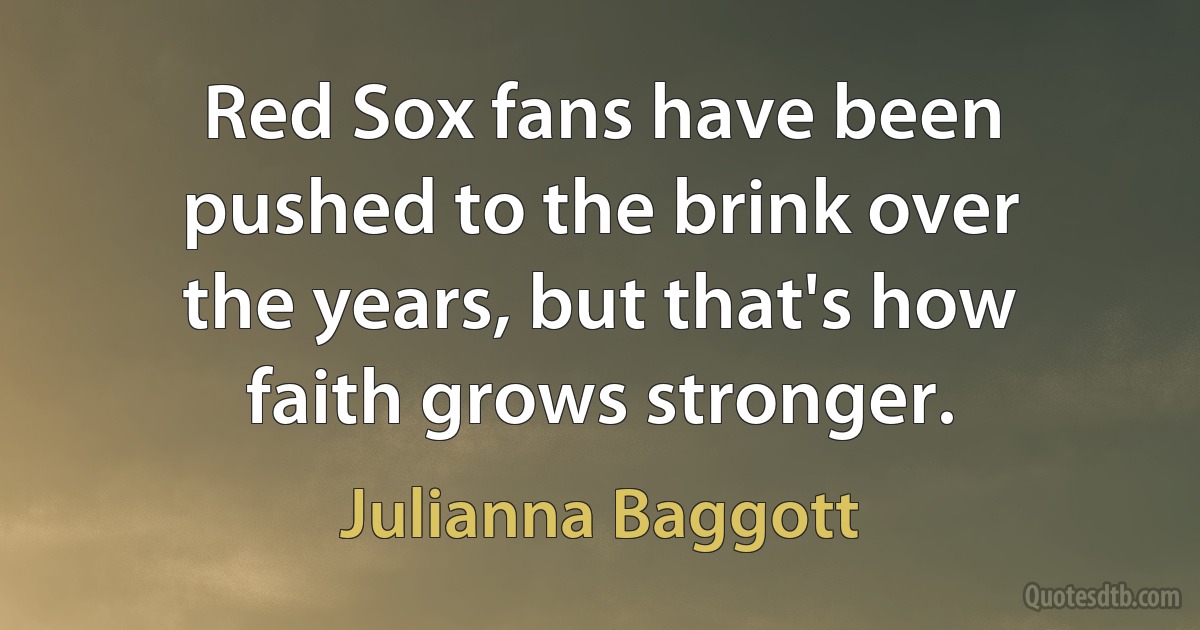 Red Sox fans have been pushed to the brink over the years, but that's how faith grows stronger. (Julianna Baggott)