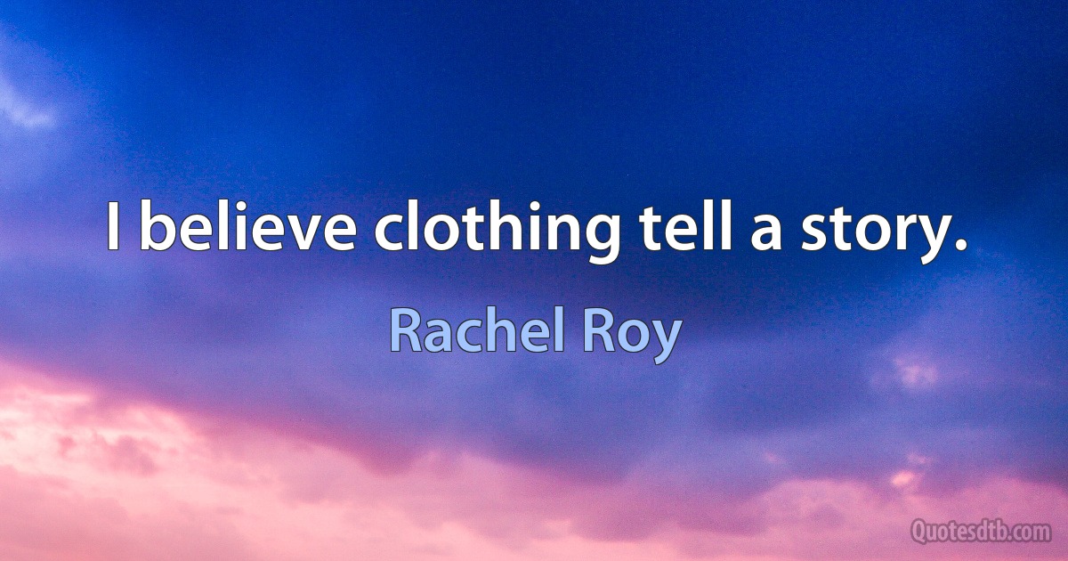 I believe clothing tell a story. (Rachel Roy)