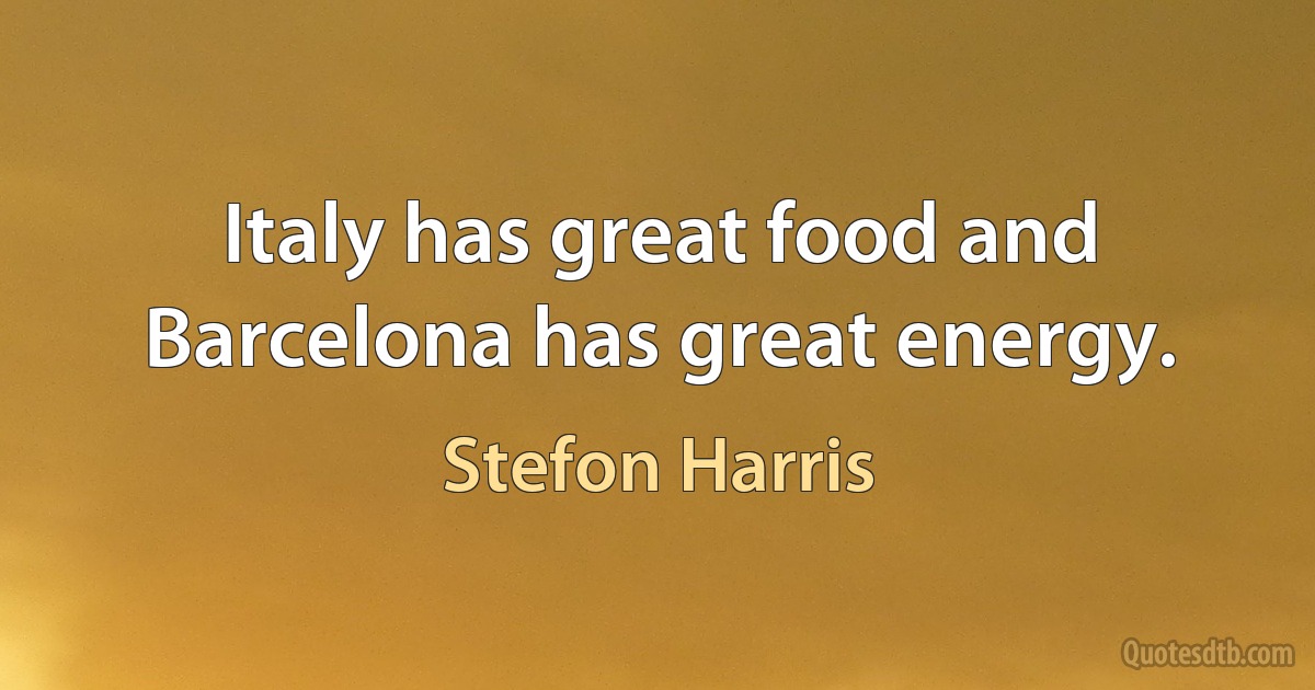 Italy has great food and Barcelona has great energy. (Stefon Harris)