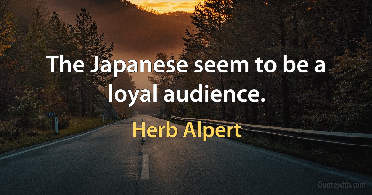 The Japanese seem to be a loyal audience. (Herb Alpert)