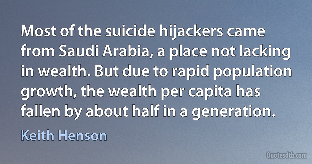 Most of the suicide hijackers came from Saudi Arabia, a place not lacking in wealth. But due to rapid population growth, the wealth per capita has fallen by about half in a generation. (Keith Henson)