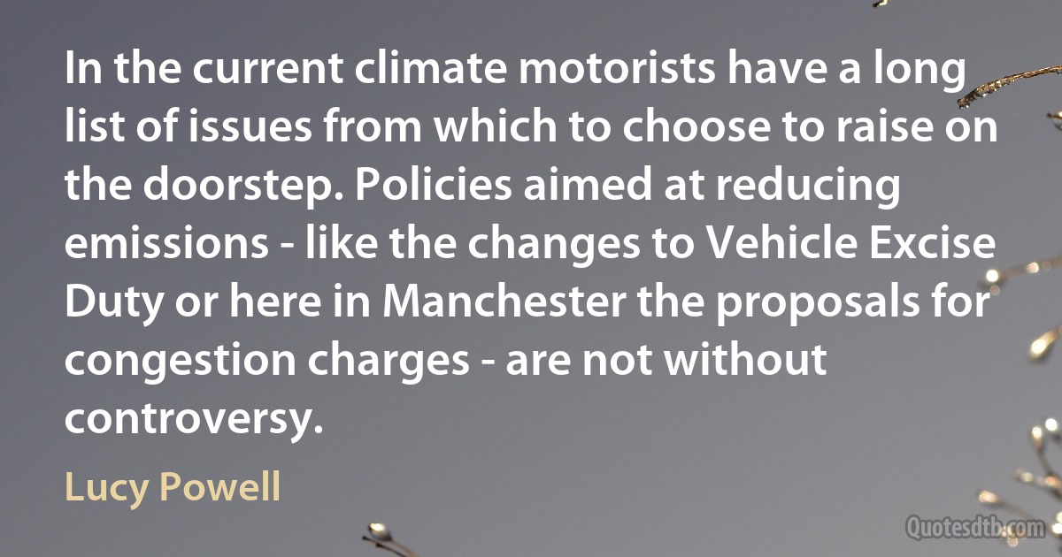 In the current climate motorists have a long list of issues from which to choose to raise on the doorstep. Policies aimed at reducing emissions - like the changes to Vehicle Excise Duty or here in Manchester the proposals for congestion charges - are not without controversy. (Lucy Powell)