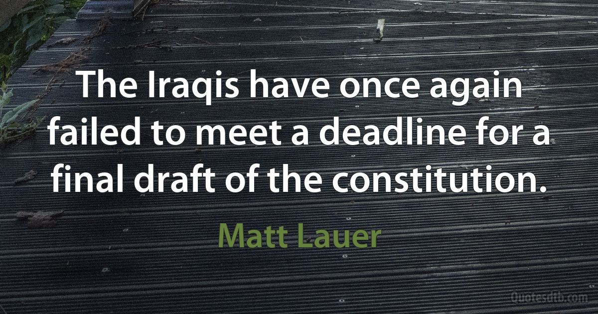 The Iraqis have once again failed to meet a deadline for a final draft of the constitution. (Matt Lauer)