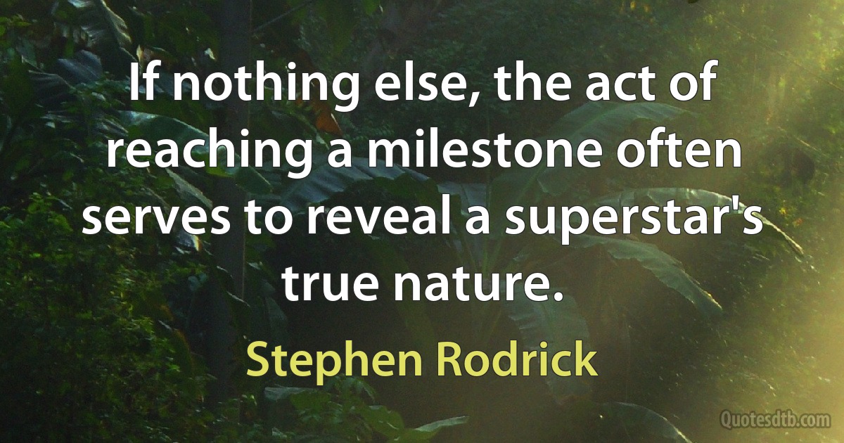 If nothing else, the act of reaching a milestone often serves to reveal a superstar's true nature. (Stephen Rodrick)