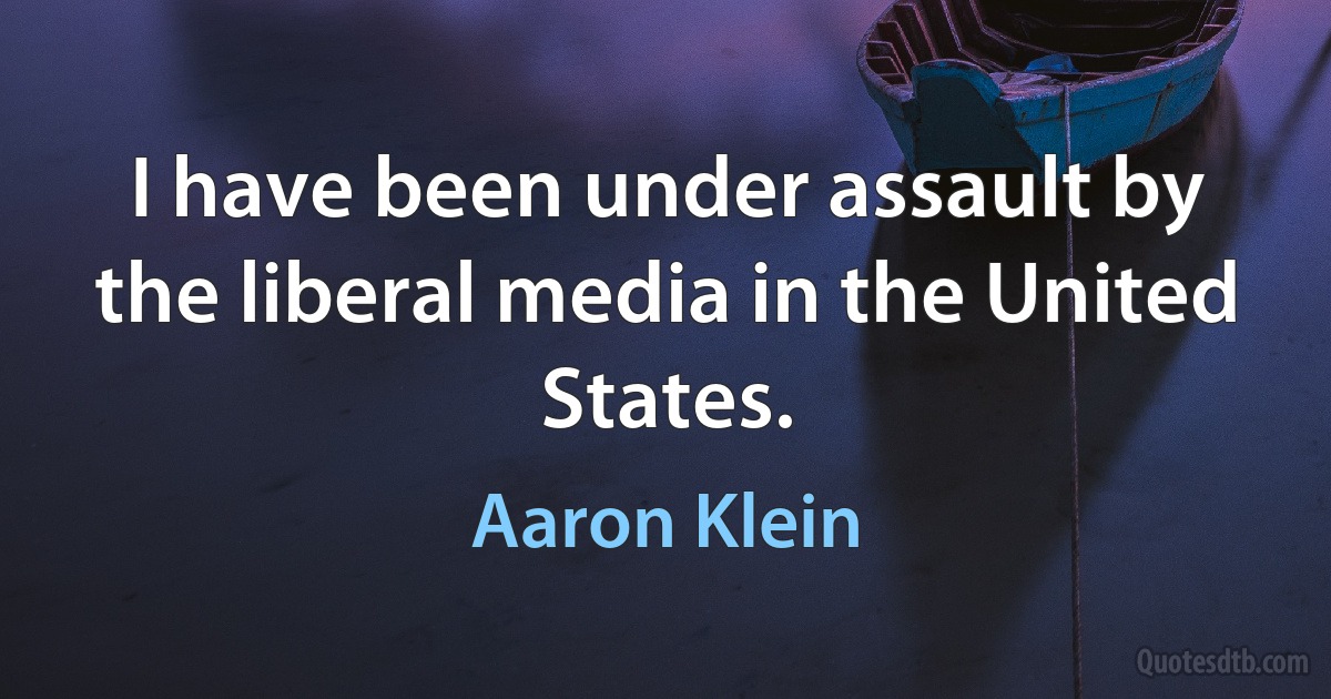 I have been under assault by the liberal media in the United States. (Aaron Klein)