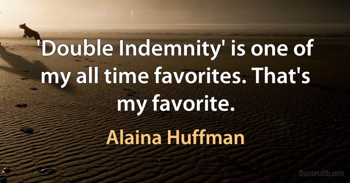 'Double Indemnity' is one of my all time favorites. That's my favorite. (Alaina Huffman)