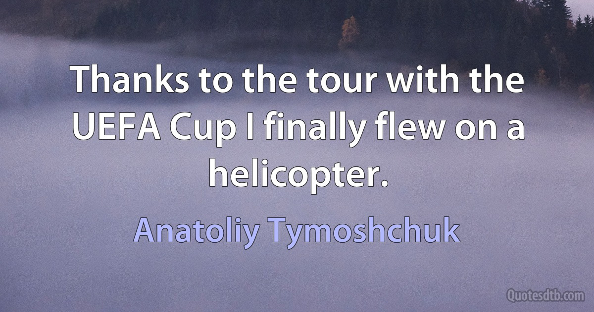 Thanks to the tour with the UEFA Cup I finally flew on a helicopter. (Anatoliy Tymoshchuk)