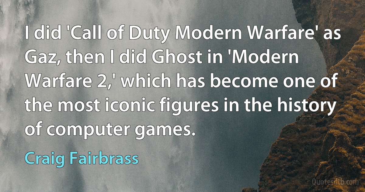 I did 'Call of Duty Modern Warfare' as Gaz, then I did Ghost in 'Modern Warfare 2,' which has become one of the most iconic figures in the history of computer games. (Craig Fairbrass)