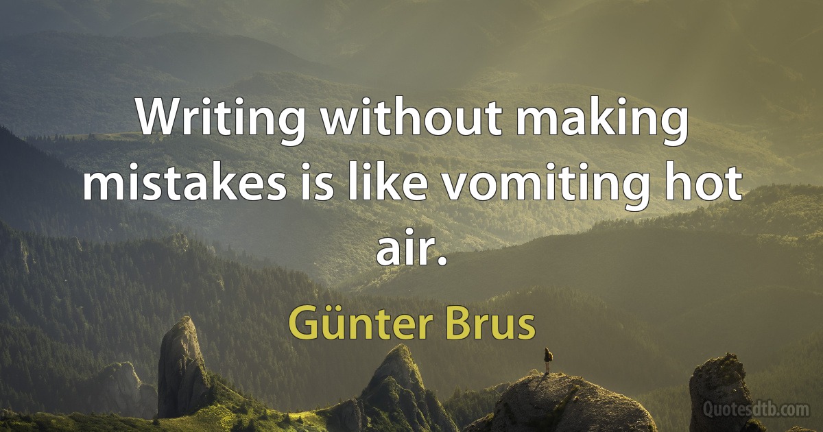 Writing without making mistakes is like vomiting hot air. (Günter Brus)