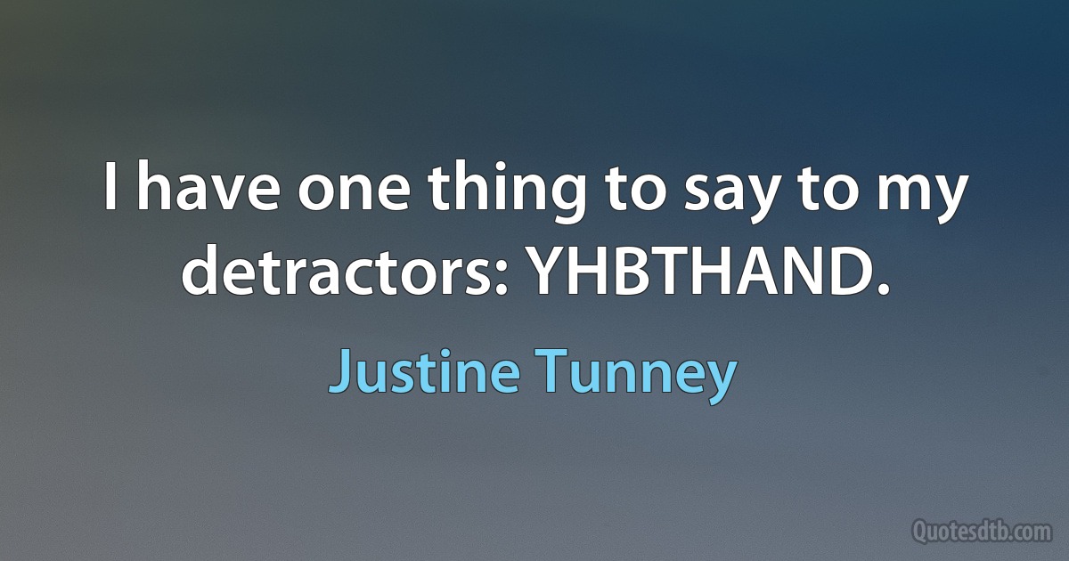 I have one thing to say to my detractors: YHBTHAND. (Justine Tunney)