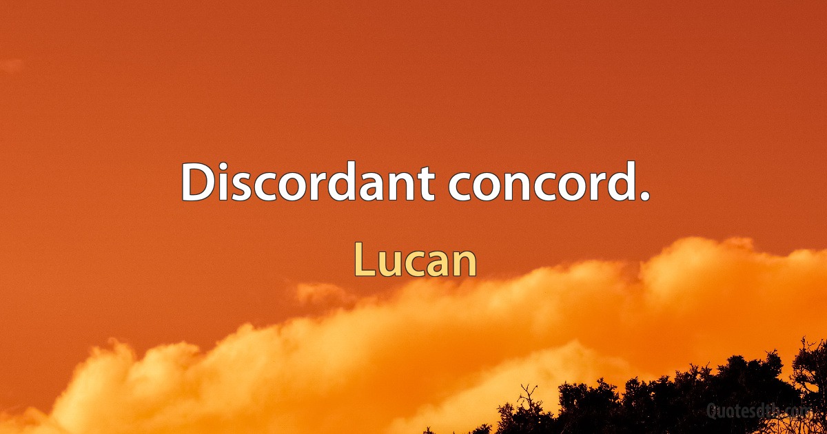 Discordant concord. (Lucan)