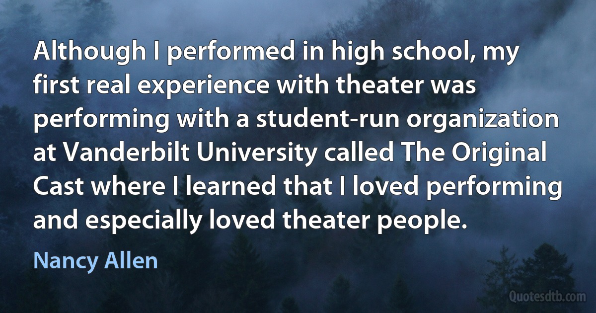 Although I performed in high school, my first real experience with theater was performing with a student-run organization at Vanderbilt University called The Original Cast where I learned that I loved performing and especially loved theater people. (Nancy Allen)