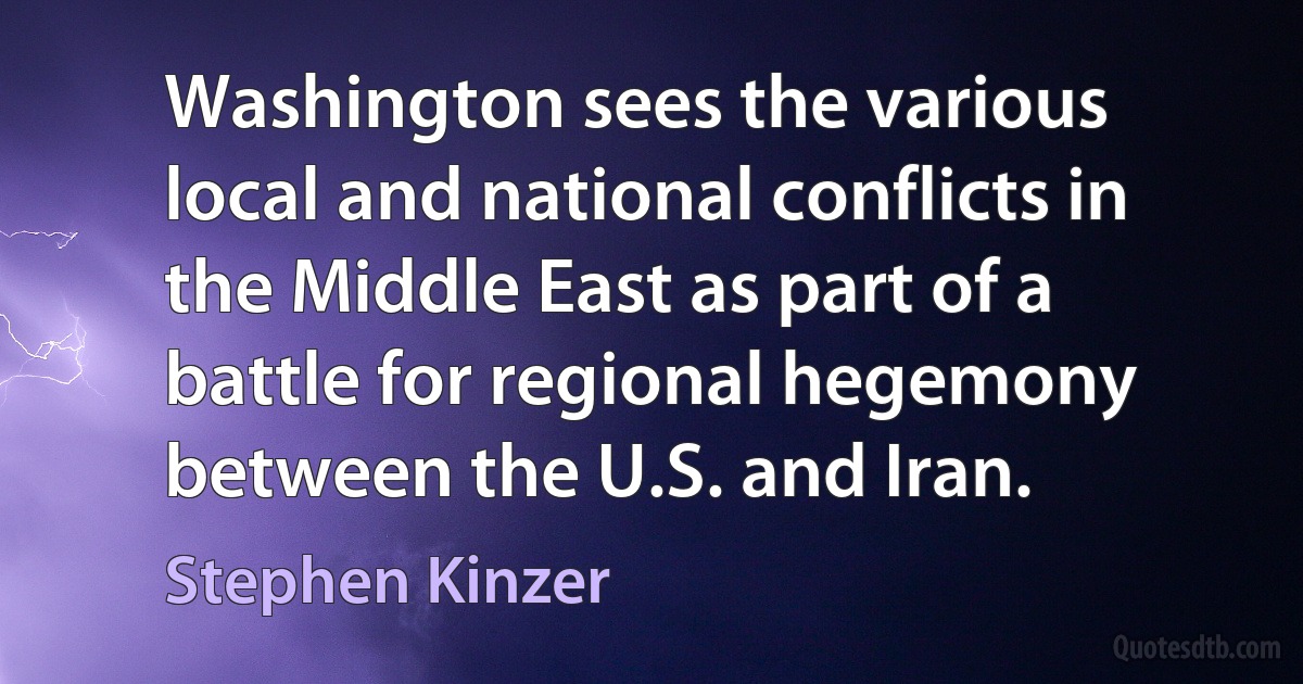 Washington sees the various local and national conflicts in the Middle East as part of a battle for regional hegemony between the U.S. and Iran. (Stephen Kinzer)