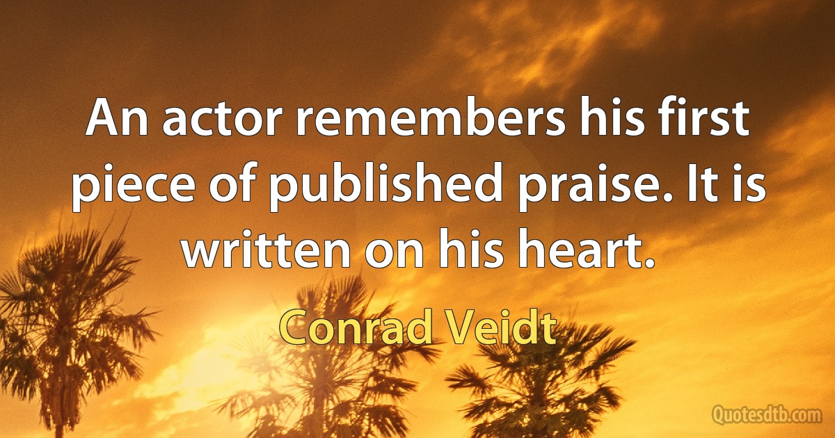 An actor remembers his first piece of published praise. It is written on his heart. (Conrad Veidt)