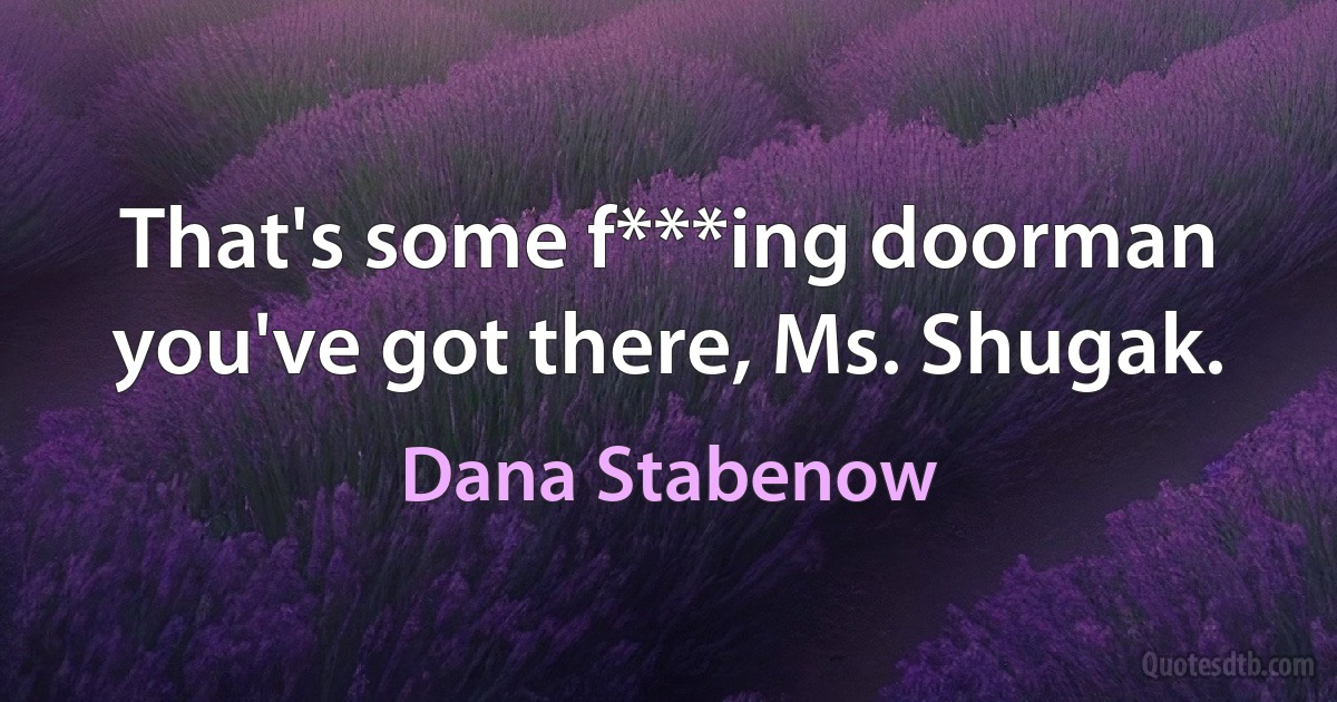 That's some f***ing doorman you've got there, Ms. Shugak. (Dana Stabenow)