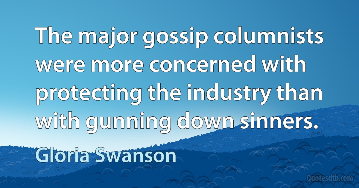 The major gossip columnists were more concerned with protecting the industry than with gunning down sinners. (Gloria Swanson)