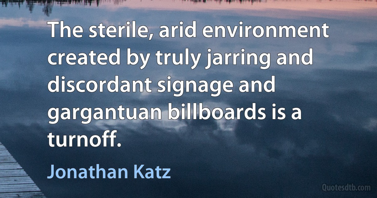 The sterile, arid environment created by truly jarring and discordant signage and gargantuan billboards is a turnoff. (Jonathan Katz)