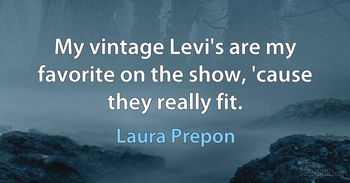 My vintage Levi's are my favorite on the show, 'cause they really fit. (Laura Prepon)