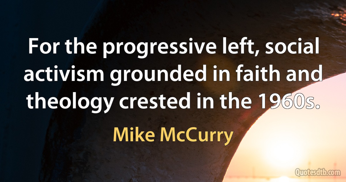 For the progressive left, social activism grounded in faith and theology crested in the 1960s. (Mike McCurry)