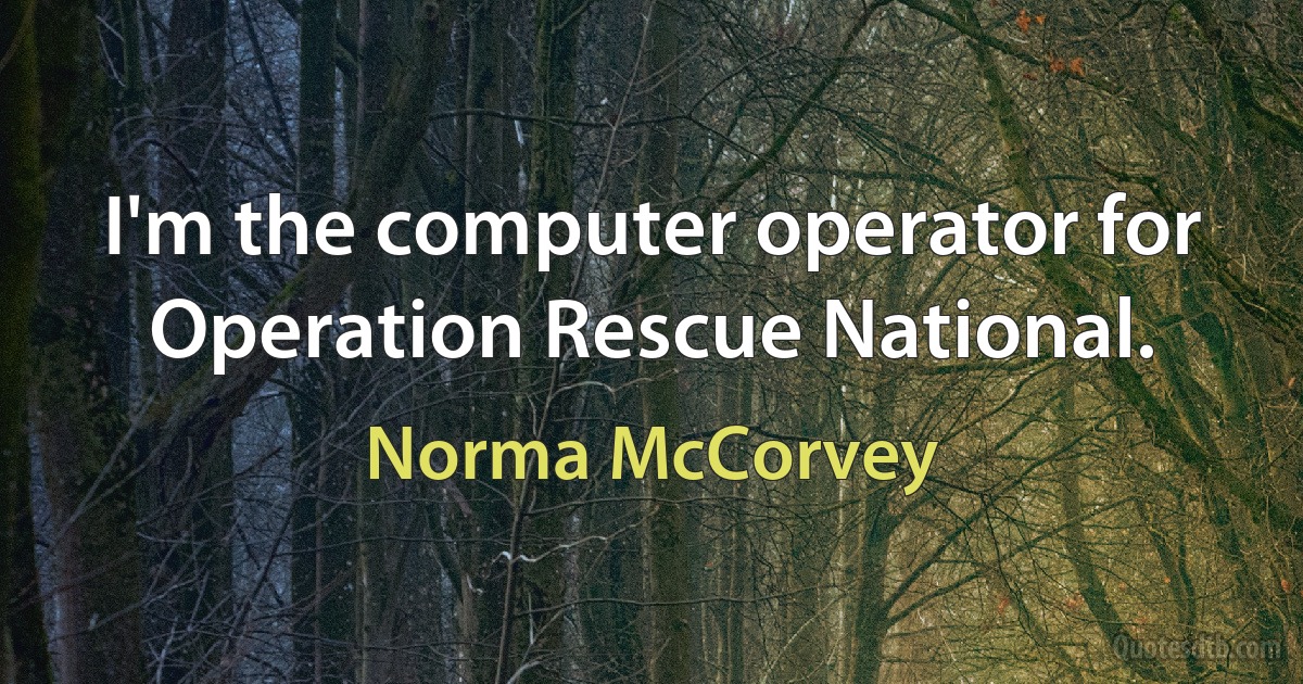 I'm the computer operator for Operation Rescue National. (Norma McCorvey)