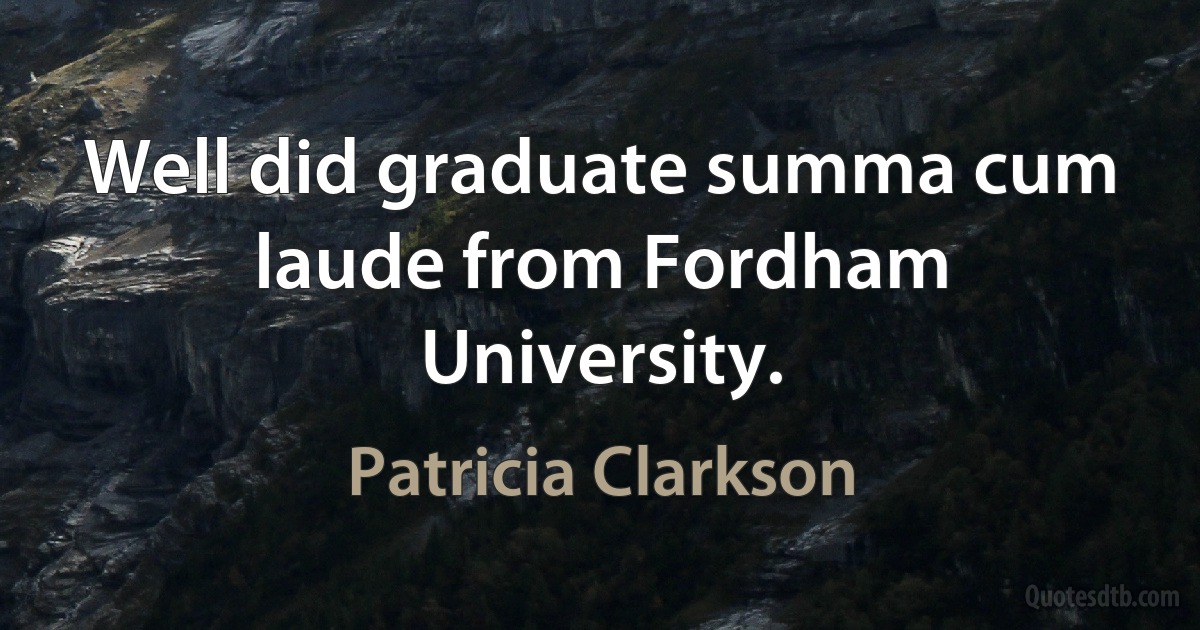 Well did graduate summa cum laude from Fordham University. (Patricia Clarkson)