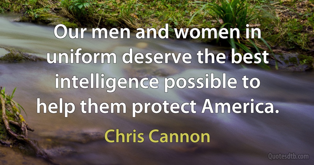 Our men and women in uniform deserve the best intelligence possible to help them protect America. (Chris Cannon)